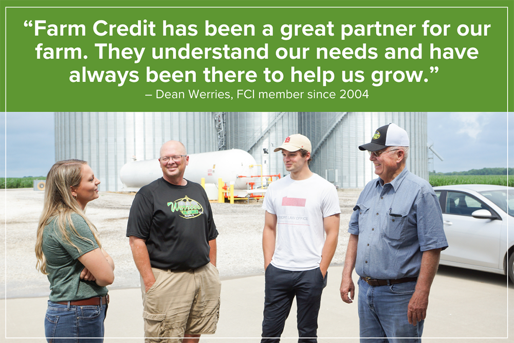 "Farm Credit has been a great partner for our farm. They understand our needs and have always been there to help us grow." - Dean Werries, FCI member since 2004